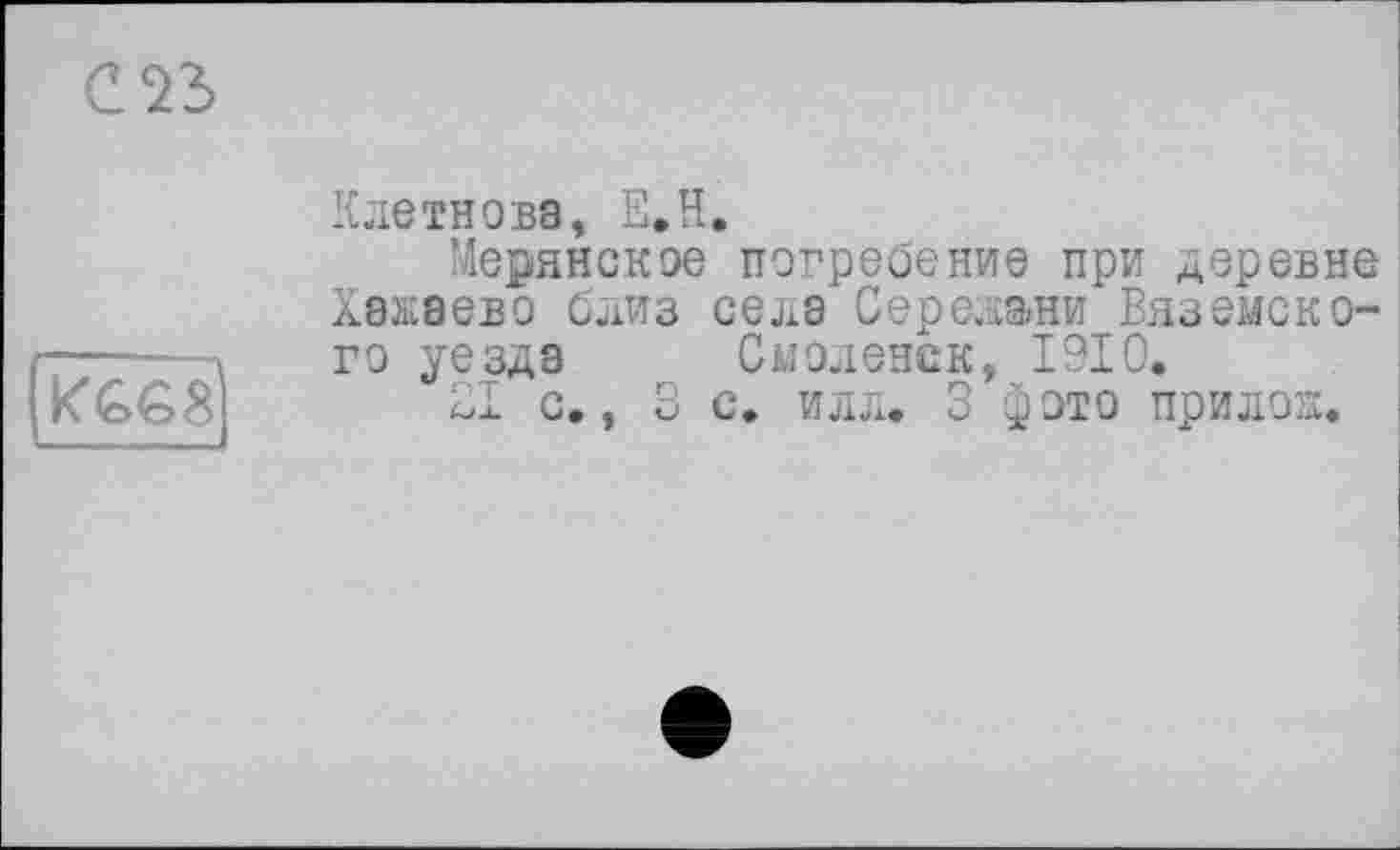 ﻿
Клетнова, E»її.
Мерянское погребение при деревне Хажаево близ села Сережани Вяземского уезда Смоленск, 1910.
El с., З с. илл. З фото прилож.